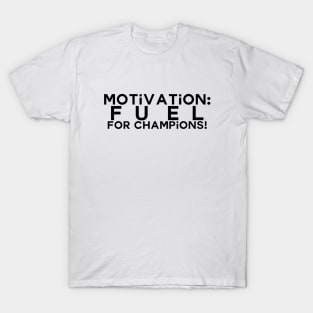 Motivation: fuel for champions T-Shirt